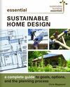 ESSENTIAL SUSTAINABLE HOME DESIGN: A COMPLETE GUIDE TO GOALS, OPTIONS, AND THE DESIGN PROCESS