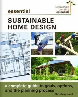 Essential Sustainable Home Design: a Complete Guide To Goals, Options, And The Design Process