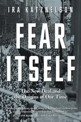 Fear Itself: The New Deal And The Origins Of Our Time(Apr-14)
