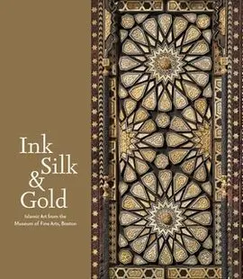 Ink, Silk And Gold. Islamic Art From The Museum Of Fine Arts
