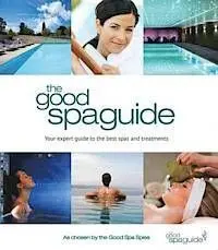 The Good Spa Guide 2013: Your Expert Guide To The Best Spas And Treatments