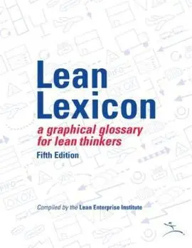 Lean Lexicon: a Graphical Glossary For Lean Thinkers (5Th. Ed. )