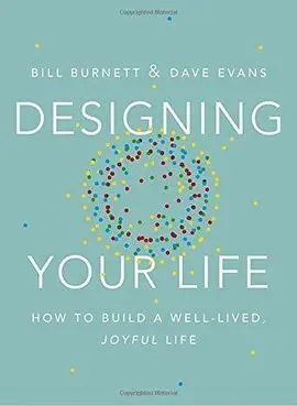Designing Your Life: How To Think Like a Designer And Build a Well-Lived, Joyful