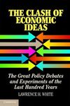 THE CLASH OF ECONOMIC IDEAS: THE GREAT POLICY DEBATES AND EXPERIMENTS OF THE LAST HUNDRED YEARS