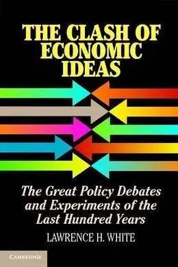 The Clash Of Economic Ideas: The Great Policy Debates And Experiments Of The Last Hundred Years