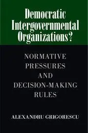 Democratic Intergovernmental Organization? Normative Pressures And Decision-Making Rules