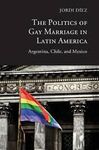 THE POLITICS OF GAY MARRIAGE IN LATIN AMERICA: ARGENTINA, CHILE, AND MEXICO