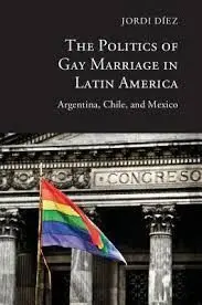 The Politics Of Gay Marriage In Latin America: Argentina, Chile, And Mexico