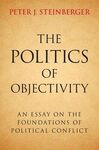 THE POLITICS OF OBJECTIVITY AN ESSAY ON THE FOUNDATIONS OF POLITICAL CONFLICT
