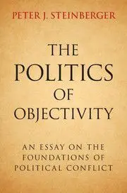 The Politics Of Objectivity An Essay On The Foundations Of Political Conflict