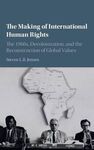 THE MAKING OF INTERNATIONAL HUMAN RIGHTS