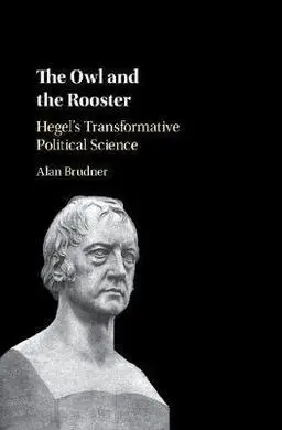 The Owl And The Rooster. Hegel's Transformative Political Science