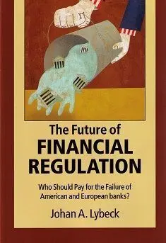 The Future Of Financial Regulation, The: Who Should Pay For The Failure Of American And European Banks?