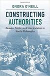 CONSTRUCTING AUTHORITIES. REASON, POLITICS AND INTERPRETATION IN KANT'S PHILOSOPHY