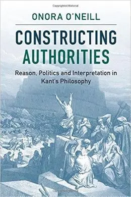 Constructing Authorities. Reason, Politics And Interpretation In Kant's Philosophy