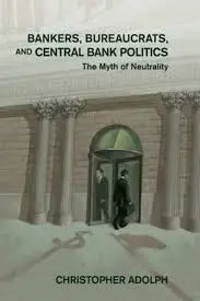 Bankers, Bureaucrats, And Central Bank Politics. The Myth Of Neutrality