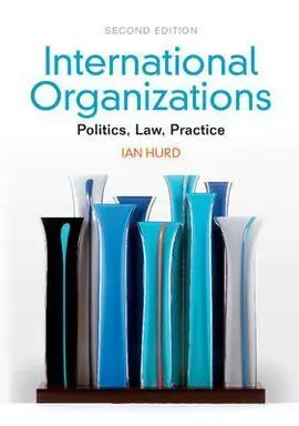 International Organizations: Politics, Law, Practice