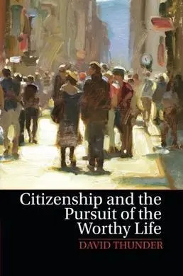 Citizenship And The Pursuit Of The Worthy Life