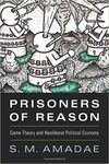 PRISONERS OF REASON. GAME THEORY AND NEOLIBERAL POLITICAL ECONOMY