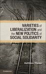 VARIETIES OF LIBERALIZATION AND THE NEW POLITICS OF SOCIAL SOLIDARITY