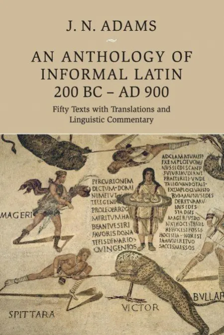 An Anthology Of Informal Latin, 200 Bc - Ad 900: Fifty Texts With Translations And Linguistic Commentarynthology Of Informal Latin, 200 Bc-Ad 900