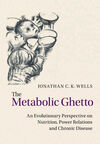 THE METABOLIC GHETTO : AN EVOLUTIONARY PERSPECTIVE ON NUTRITION, POWER RELATIONS AND CHRONIC DISEASE