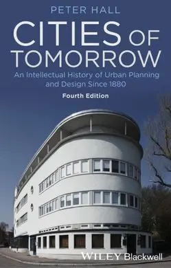 Cities Of Tomorrow. An Intellectual History Of Urban Planning And Design In The Twentieth Century (Edicion 2014)