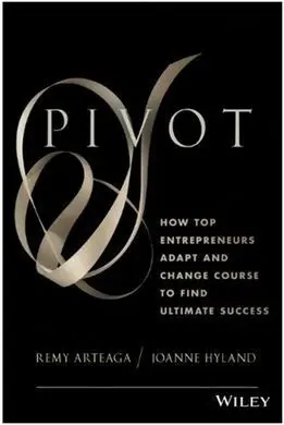 Pivot: How Top Entrepreneurs Adapt And Change Course To Find Ultimate
