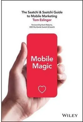 Mobile Magic. The Saatchi And Saatchi Guide To Mobile Marketing And Design