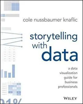 Storytelling With Data: a Data Visualization Guide For Business Professionals