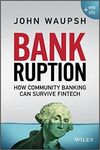 BANK RUPTION. HOW COMMUNITY BANKING CAN SURVIVE FINTECH