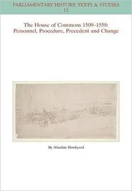 The House Of Commons 1509-1558: Personnel, Procedure, Precedent And Change
