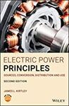 ELECTRIC POWER PRINCIPLES: SOURCES, CONVERSION, DISTRIBUTION AND USE, 2ND EDITION