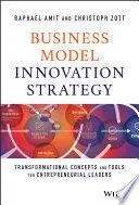 Business Model Innovation Strategy: Transformational Concepts And Tools For Entrepreneurial Leaders