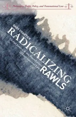Radicalizing Rawls. Global Justice & The Foundations Of International Law.