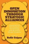 OPEN INNOVATION THROUGH STRATEGIC ALLIANCES: APPROACHES FOR PRODUCT, TECHNOLOGY, AND BUSINESS MODEL CREATION
