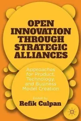 Open Innovation Through Strategic Alliances: Approaches For Product, Technology, And Business Model Creation