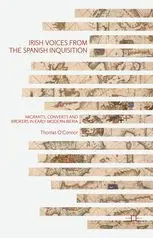Irish Voices From The Spanish Inquisition: Migrants, Converts And Brokers In Early Modern Iberia
