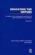 Educating The Virtues (Rle Edu K): An Essay On The Philosophical Psychology Of Moral Development And Education