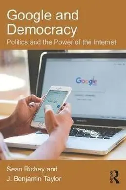 Google And Democracy. Politics And The Power Of The Internet
