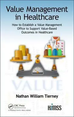 Value Management In Healthcare: How To Establish a Value Management Office To Support Value-Based Outcomes In Healthcare (Himss Book Series)