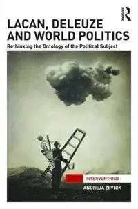 Lacan, Deleuze And World Politics. Rethinking The Ontology Of The Political Subject