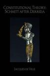 CONSTITUTIONAL THEORY: SCHMITT AFTER DERRIDA