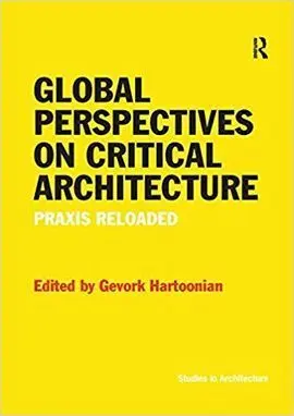 Global Perspectives On Critical Architecture: Praxis Reloaded