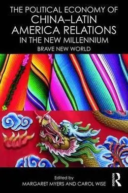 The Political Economy Of China-Latin America Relations In The New Millenium