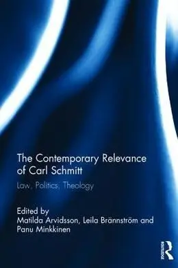 The Contemporary Relevance Of Carl Schmitt. Law, Politics, Theology