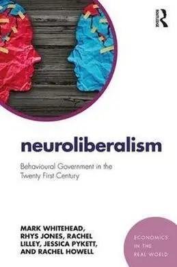 Neuroliberalism. Behavioural Government In The Twenty-First Century