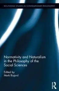 Normativity And Naturalism In The Philosophy Of The Social Sciences