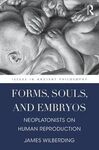 FORMS, SOULS, AND EMBRYOS: NEOPLATONISTS ON HUMAN REPRODUCTION