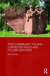 POST-COMMUNIST POLAND  CONTESTED PASTS AND FUTURE IDENTITIES